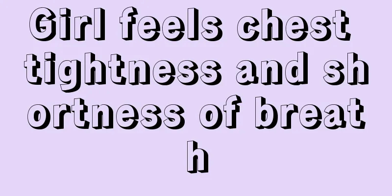 Girl feels chest tightness and shortness of breath