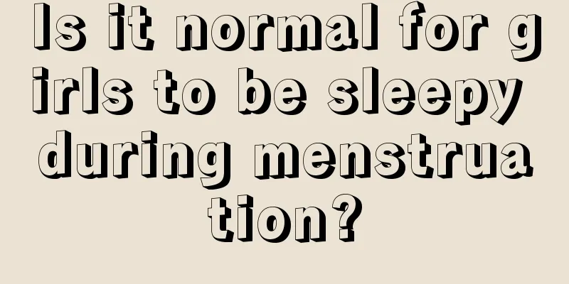 Is it normal for girls to be sleepy during menstruation?