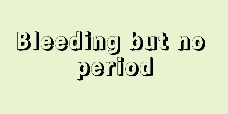 Bleeding but no period