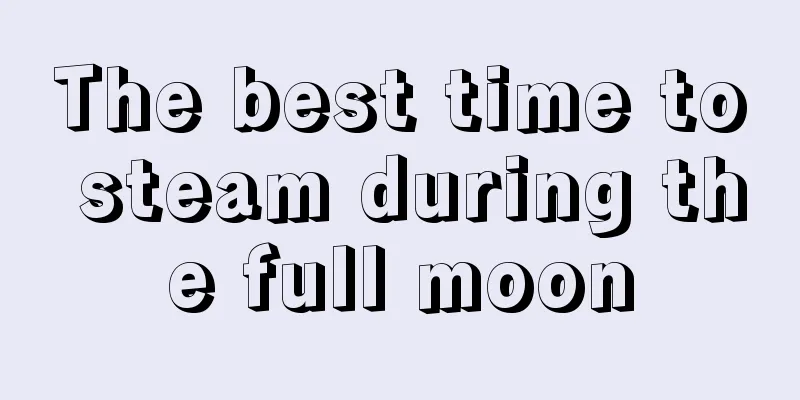 The best time to steam during the full moon