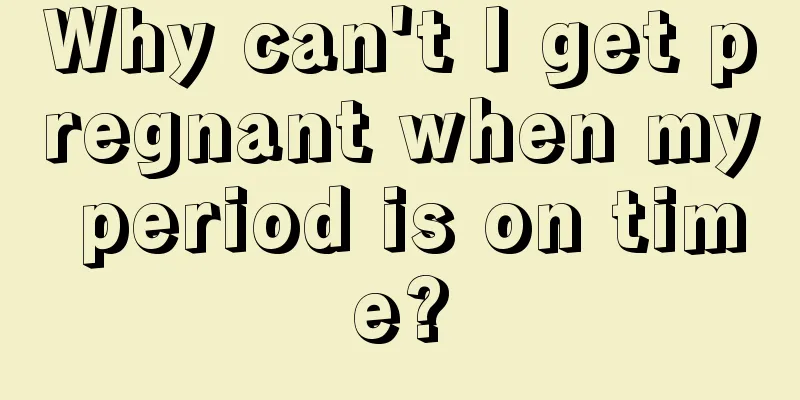 Why can't I get pregnant when my period is on time?