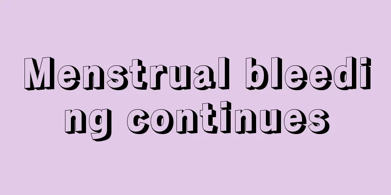 Menstrual bleeding continues