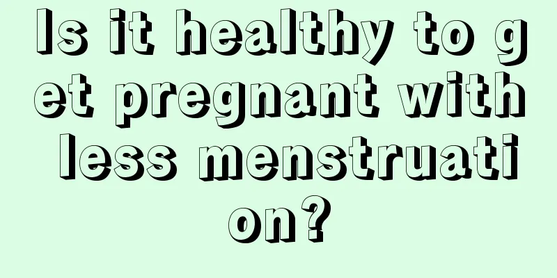 Is it healthy to get pregnant with less menstruation?