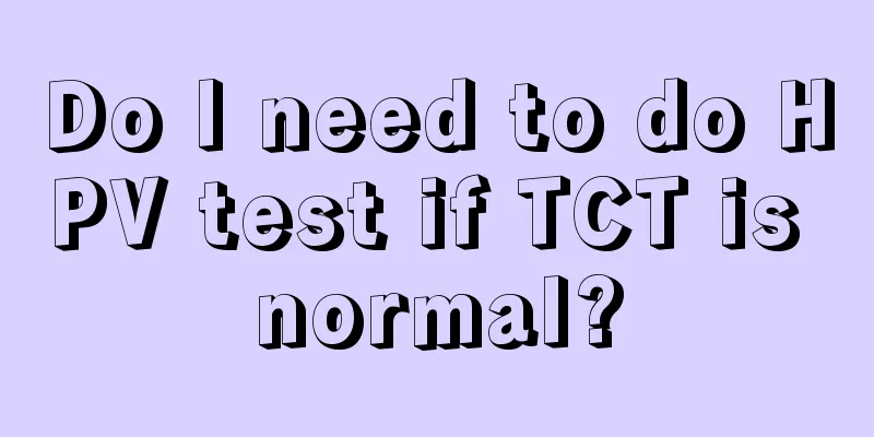 Do I need to do HPV test if TCT is normal?