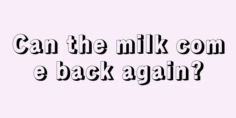 Can the milk come back again?