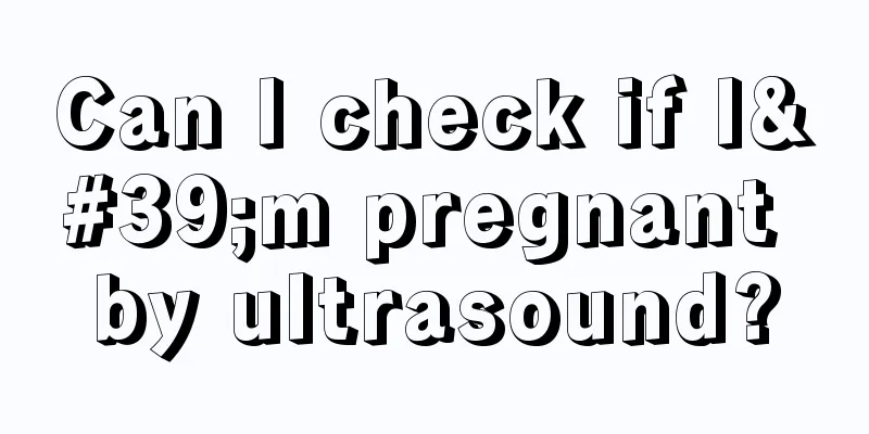 Can I check if I'm pregnant by ultrasound?