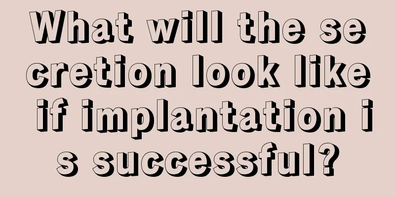 What will the secretion look like if implantation is successful?