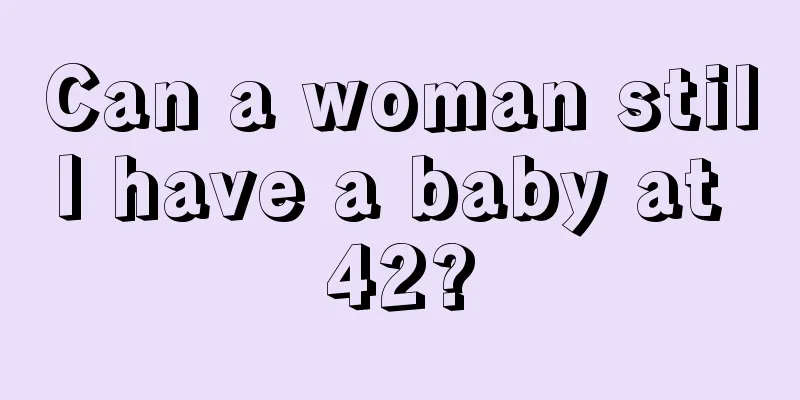 Can a woman still have a baby at 42?