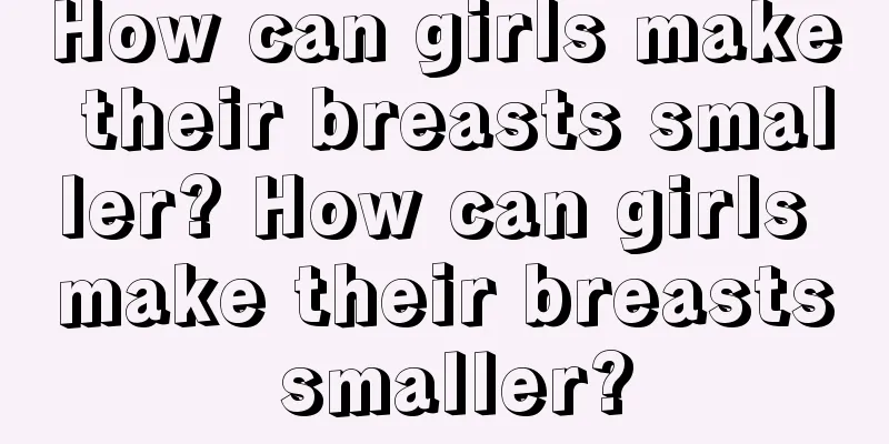 How can girls make their breasts smaller? How can girls make their breasts smaller?