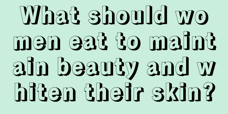 What should women eat to maintain beauty and whiten their skin?