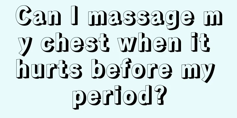 Can I massage my chest when it hurts before my period?