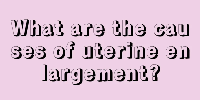 What are the causes of uterine enlargement?