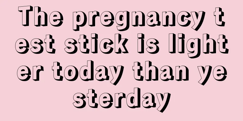 The pregnancy test stick is lighter today than yesterday