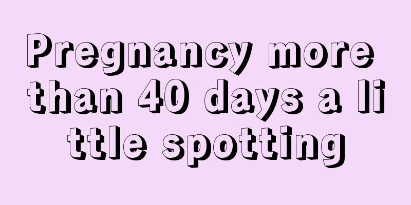 Pregnancy more than 40 days a little spotting