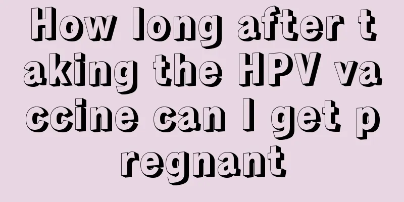 How long after taking the HPV vaccine can I get pregnant