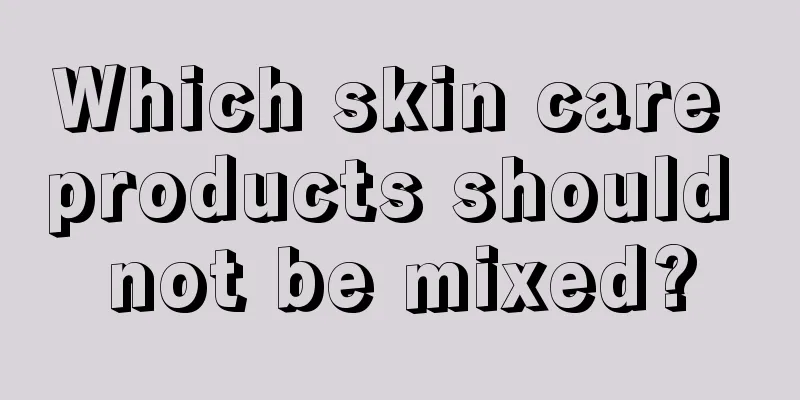 Which skin care products should not be mixed?