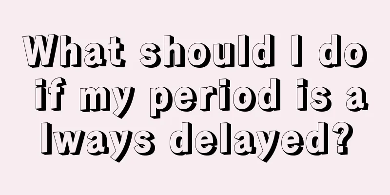 What should I do if my period is always delayed?