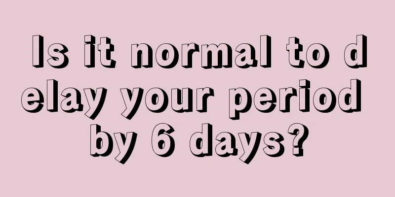 Is it normal to delay your period by 6 days?