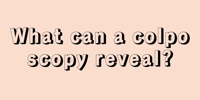 What can a colposcopy reveal?