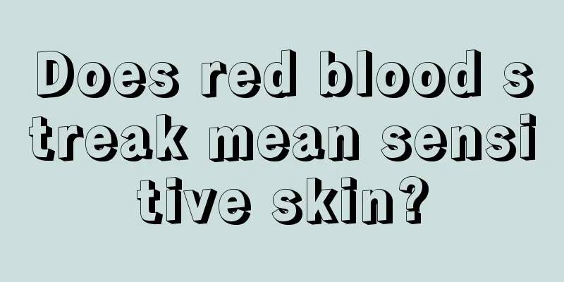 Does red blood streak mean sensitive skin?