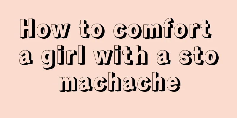 How to comfort a girl with a stomachache