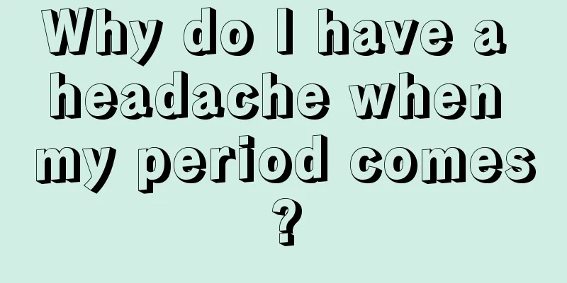 Why do I have a headache when my period comes?