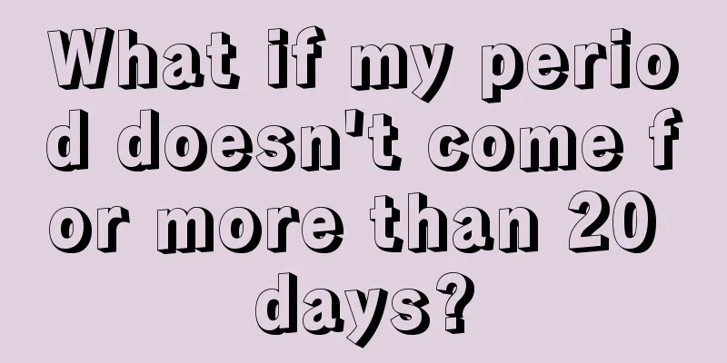 What if my period doesn't come for more than 20 days?