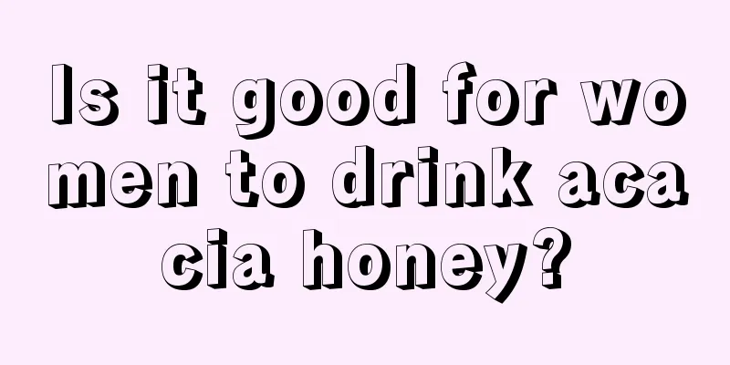 Is it good for women to drink acacia honey?