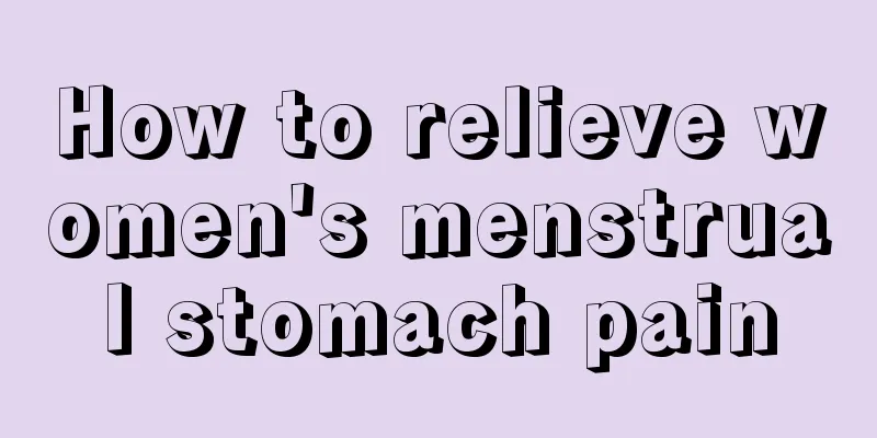 How to relieve women's menstrual stomach pain