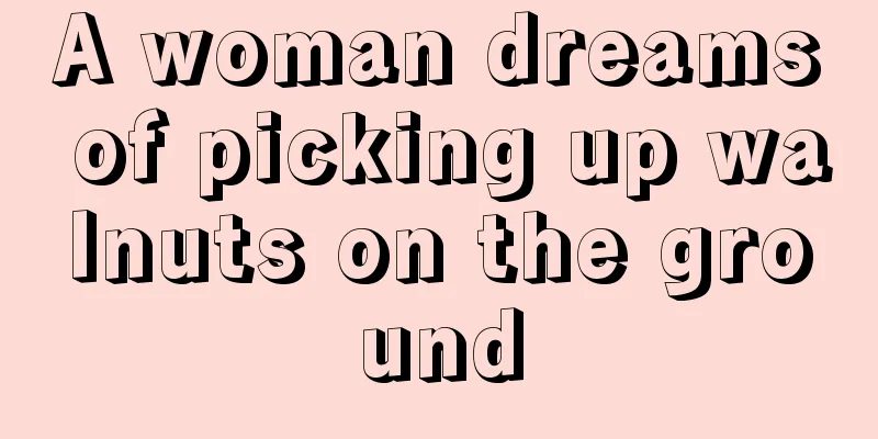 A woman dreams of picking up walnuts on the ground