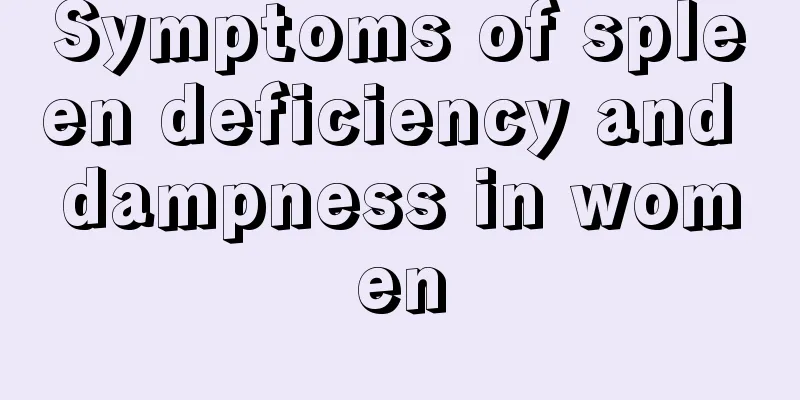 Symptoms of spleen deficiency and dampness in women