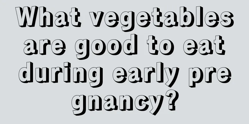 What vegetables are good to eat during early pregnancy?