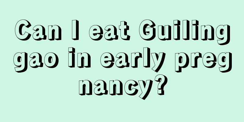 Can I eat Guilinggao in early pregnancy?