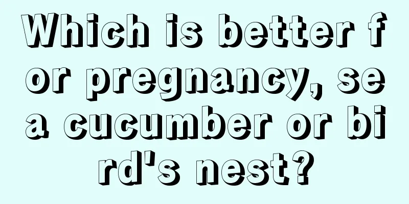 Which is better for pregnancy, sea cucumber or bird's nest?