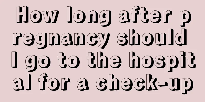 How long after pregnancy should I go to the hospital for a check-up