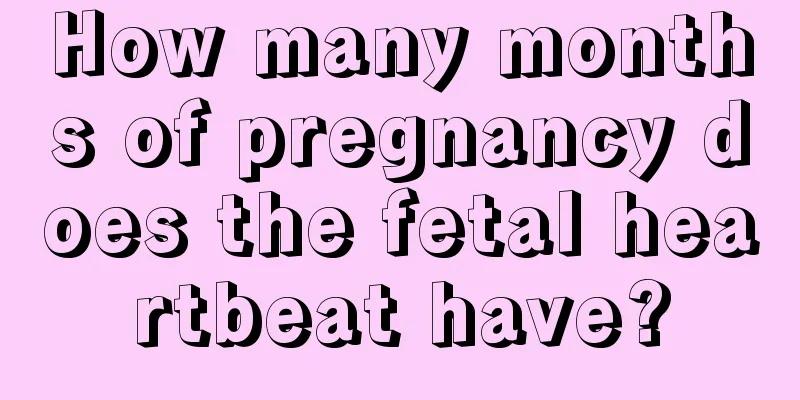 How many months of pregnancy does the fetal heartbeat have?