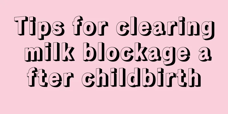 Tips for clearing milk blockage after childbirth