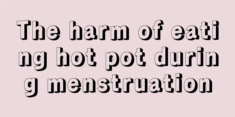 The harm of eating hot pot during menstruation