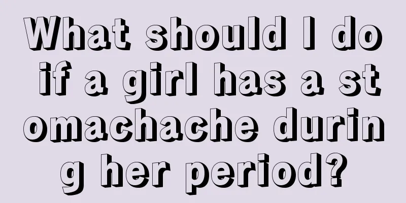 What should I do if a girl has a stomachache during her period?