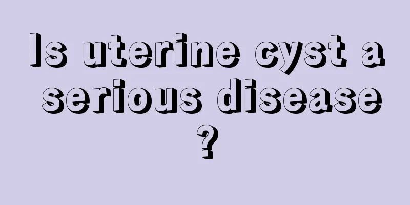 Is uterine cyst a serious disease?