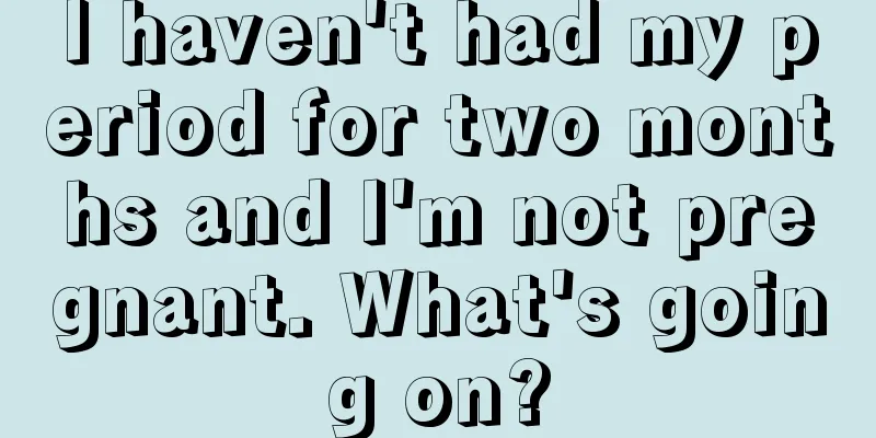 I haven't had my period for two months and I'm not pregnant. What's going on?