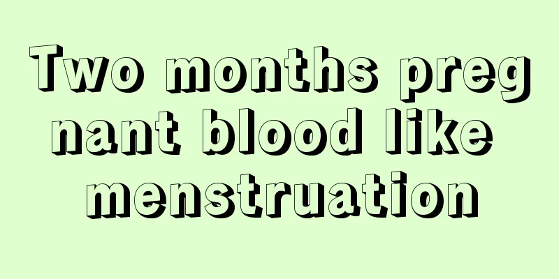 Two months pregnant blood like menstruation