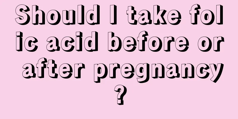 Should I take folic acid before or after pregnancy?