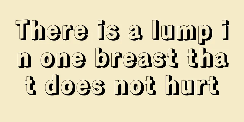 There is a lump in one breast that does not hurt