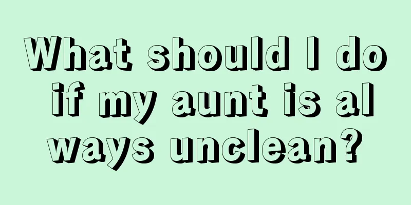 What should I do if my aunt is always unclean?