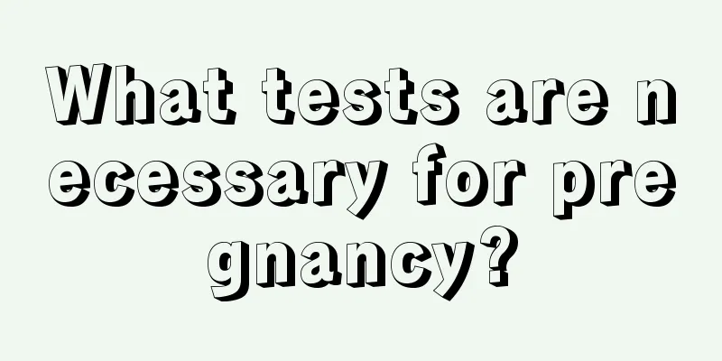 What tests are necessary for pregnancy?