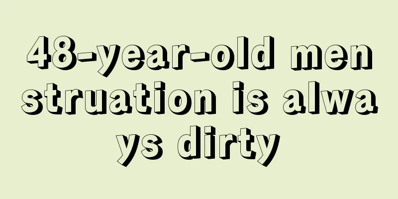 48-year-old menstruation is always dirty