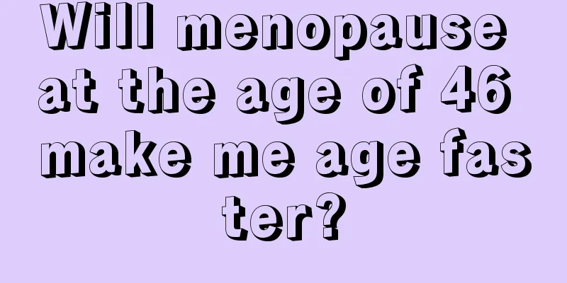 Will menopause at the age of 46 make me age faster?