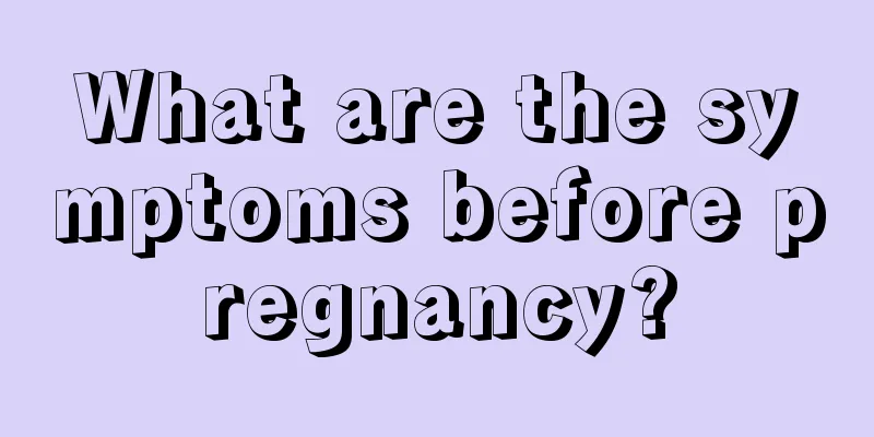 What are the symptoms before pregnancy?