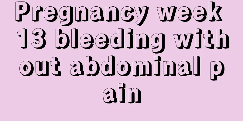 Pregnancy week 13 bleeding without abdominal pain